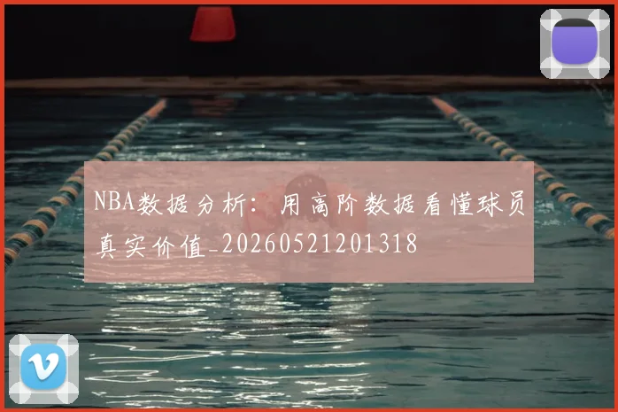 NBA数据分析：用高阶数据看懂球员真实价值_20260521201318