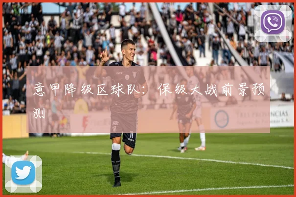 意甲降级区球队：保级大战前景预测