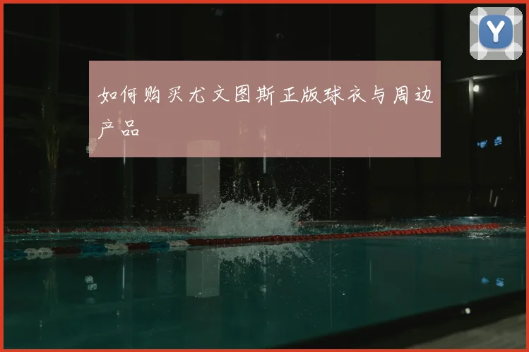 如何购买尤文图斯正版球衣与周边产品