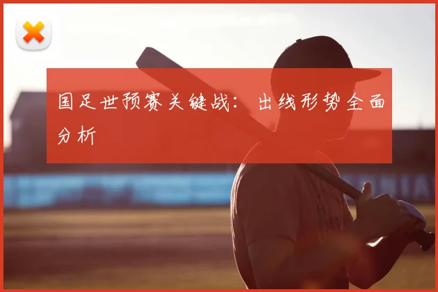 国足世预赛关键战：出线形势全面分析
